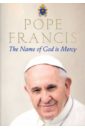 Francis Pope The Name of God is Mercy the laws of god as given to his servants the prophets