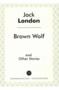 London Jack Brown Wolf and Other Stories foreign language book brown wolf and other stories бурый волк и другие рассказы на английском языке london j
