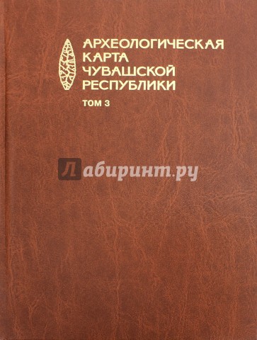 Археологическая карта Чувашской Республики. Том 3