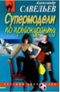 Савельев Александр Николаевич Супермодели по прейскуранту савельев александр николаевич супермодели по прейскуранту