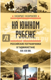 На южном рубеже. Российские пограничники в Таджикистане XIX-XXI вв.