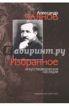 Чаянов Александр Васильевич - Избранное искусствоведческое наследие