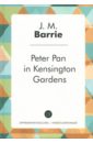 Барри Джеймс Мэтью Peter Pan in Kensington Gardens барри джеймс мэтью питер пен peter pan