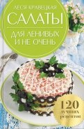 Салаты для ленивых и не очень. 120 лучших рецептов