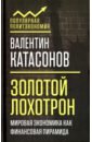 Катасонов Валентин Юрьевич Золотой лохотрон. Мировая экономика как финансовая пирамида