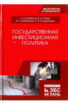 Трубилин Александр Иванович, Гайдук Владимир Иванович, Шибанихин Евгений Александрович, Кондрашова Анна Викторовна - Государственная инвестиционная политика. Учебное пособие