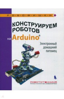 Салахова Алена Антоновна - Конструируем роботов на Arduino®. Электронный домашний питомец