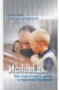 Протоиерей Александр Ильяшенко Исповедь, или Как подготовить детей к таинству Покаяния