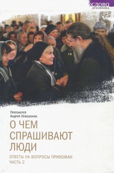 О чем спрашивают люди. Ответы на вопросы прихожан. Часть 2