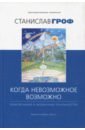 Гроф Станислав Когда невозможное возможно гроф с когда невозможное возможно приключения в необычных реальностях