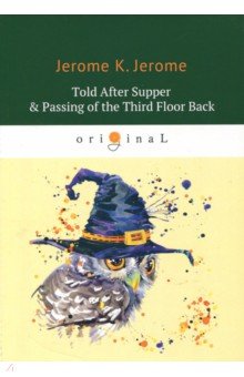 Обложка книги Told After Supper & Passing of the Third Floor Back, Jerome Jerome K.