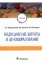 Мещерякова Людмила Александровна, Кошель Владимир Иванович, Мажаров Виктор Николаевич Медицинские затраты и ценообразование. Учебник Вуз