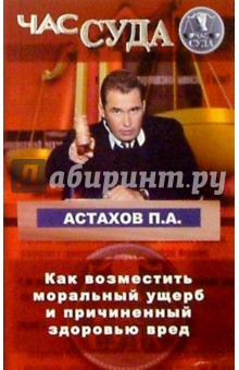 Обложка книги Как возместить моральный ущерб и причиненный здоровью вред, Астахов Павел Алексеевич