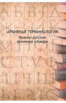 

Архивная терминология. Франко-русские архивные словари