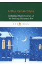 Doyle Arthur Conan Collected Short Stories 1. An Exciting Christmas doyle arthur conan sherlock holmes complete short stories