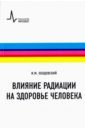 Влияние радиации на здоровье человека. Учебное пособие - Ободовский Илья Михайлович