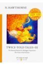 Hawthorne Nathaniel Twice-Told Tales III hawthorne nathaniel baldwin james bulfinch thomas the world mythology collection 6 volume box set edition