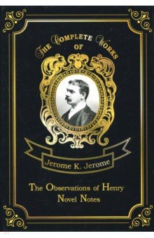 Обложка книги The Observations of Henry & Novel Notes, Jerome Jerome K.