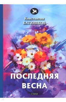 Батюшков Константин Николаевич - Последняя весна