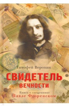 Веронин Тимофей Леонович - Свидетель Вечности. Книга о священнике Павле Флоренском