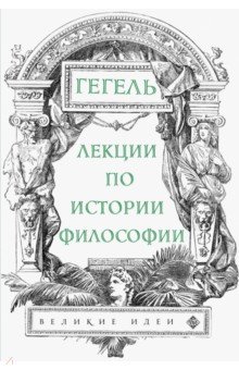 Обложка книги Лекции по истории философии. Гегель, Гегель Георг Вильгельм Фридрих