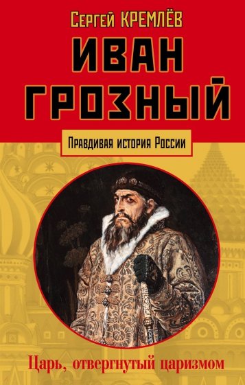 Иван Грозный: царь, отвергнутый царизмом