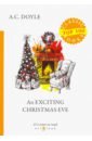 Doyle Arthur Conan An Exciting Christmas Eve doyle a an exciting christmas eve сборник рассказов 1 динамитный вечер накануне рождества на англ яз