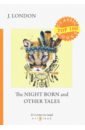 London Jack The Night Born and Other Tales the night born and other tales