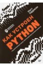 Харрисон Мэтт Как устроен Python. Гид для разработчиков, программистов и интересующихся чистый python тонкости программирования для профи