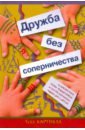 Дружба без соперничества. 10 шагов к тому, чтобы родные братья и сестры научились ладить друг с друг - Картмелл Тодд