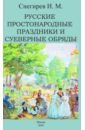 Снегирев Иван Михайлович Русские простонародные праздники и суеверные обряды снегирева и держись академия или избранная дракона