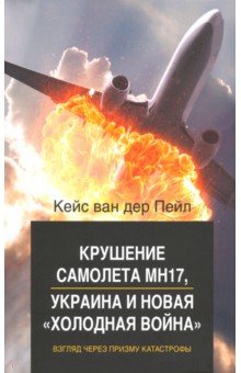 Пейл Кейс ван дер - Крушение самолета МН17, Украина и новая "холодная война". Взгляд через призму катастрофы