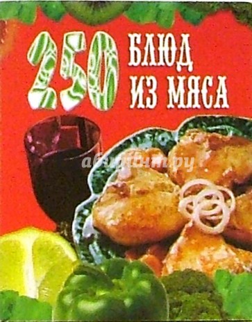 250 блюд из мяса, птицы, соусы к ним