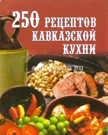 250 рецептов кавказской кухни