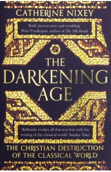 Darkening Age. Christian Destruction of the Classical World Pan Books