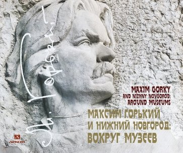 Максим Горький и Нижний Новгород: вокруг музеев