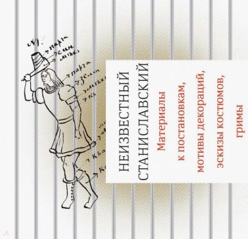 Неизвестный Станиславский. Материалы к постановкам, мотивы декораций, эскизы костюмов, гримы