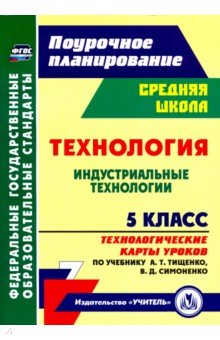 Павлова Ольга Викторовна - Технология. 5 класс. Индустриальные технологии. Технологические карты уроков по учебнику А.Т.Тищенко