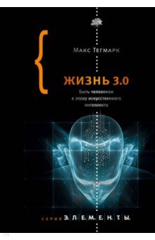 Обложка книги Жизнь 3.0. Быть человеком в эпоху искусственного интеллекта, Тегмарк Макс