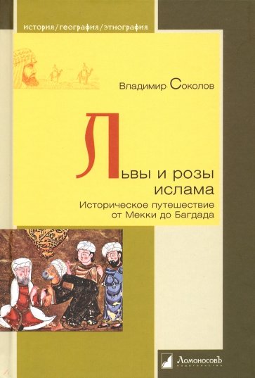 Львы и розы ислама. Историческое путешествие от Мекки до Багдада