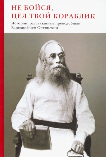 Не бойся, цел твой кораблик. Истории, рассказанные преподобным Варсонофием Оптинским