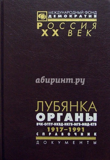 Лубянка. Органы ВЧК-ГПУ-ОГПУ-НКВД-НКГБ-МГБ-МВД-КГБ. 1917-1991