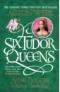 Weir Alison Six Tudor Queens: Anne Boleyn, King's Obsession weir alison six tudor queens anna of kleve queen of secrets