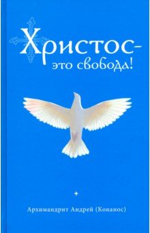 Архимандрит Андрей (Конанос) - Христос - это свобода!