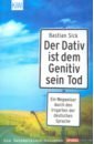 Sick Bastian Der Dativ ist dem Genitiv sein Tod. Ein Wegweiser durch den Irrgarten der deutschen Sprache