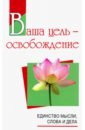 Ваша цель - освобождение. Единство мысли, слова и дела - Бхагаван Шри Сатья Саи Баба