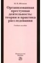 Яблоков Николай Павлович Организованная преступная деятельность. Теория и практика расследования. Учебное пособие карагодин в ред расследование преступлений совершенных организованными формированиями