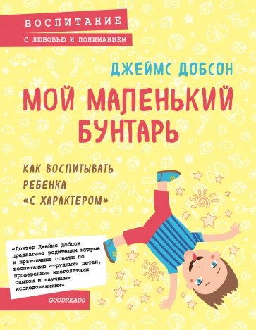 Мой маленький бунтарь. Как воспитывать ребенка "с характером"