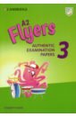 A2 Flyers 3. Authentic Examination Papers. Student's Book a2 flyers 3 authentic examination papers cd