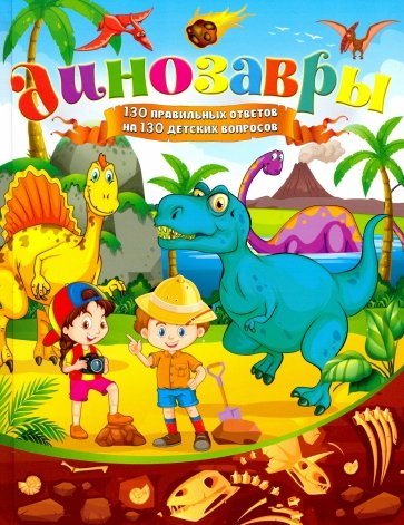 Динозавры. 130 правильных ответов на 130 детских